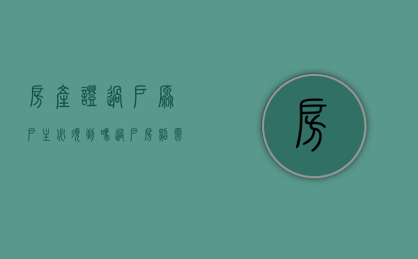 房产证过户原户主必须到吗（过户房照,需要原房主的什么?）