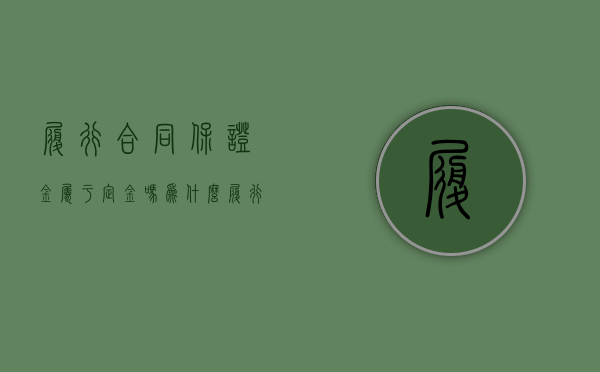 履行合同保证金属于定金吗为什么（履行合同保证金属于定金吗对吗）