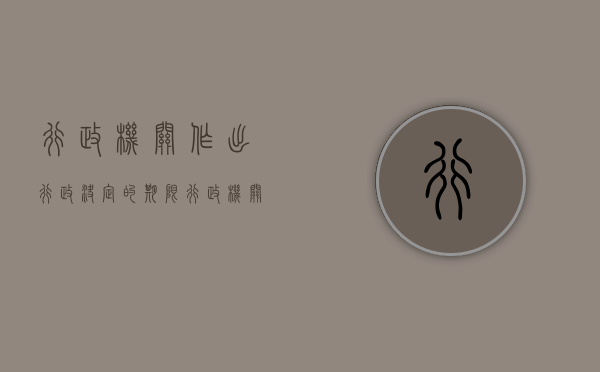 行政机关作出行政决定的期限（行政机关作出决定）