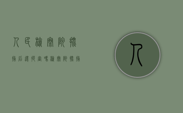 人民检察院批捕后还提审吗？（检察院批捕了,接下来怎么办）