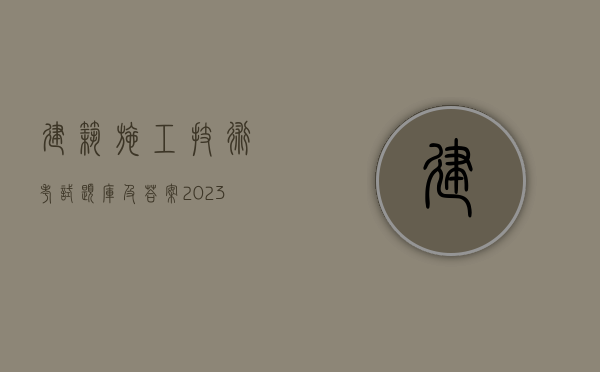 建筑施工技术考试题库及答案2023（建筑施工安全检查标准最新版2021）