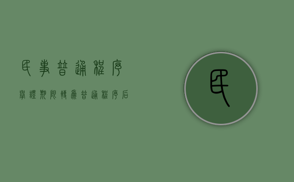 民事普通程序举证期限（转为普通程序后还需要重新举证质证吗）