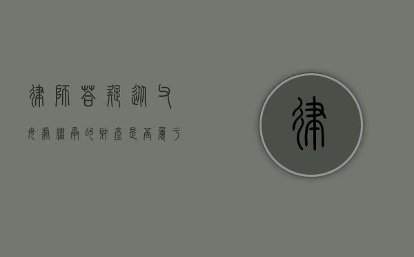 律师答疑：从父母处继承的财产，是否属于夫妻共有财产？（从父母继承的房子要交税吗现在）