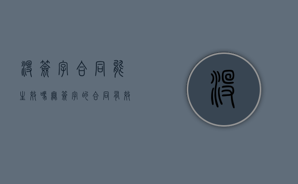 没签字合同能生效吗（无签字的合同有效吗）