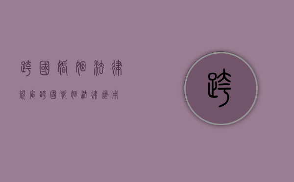 跨国婚姻法律规定（跨国婚姻法律适用）
