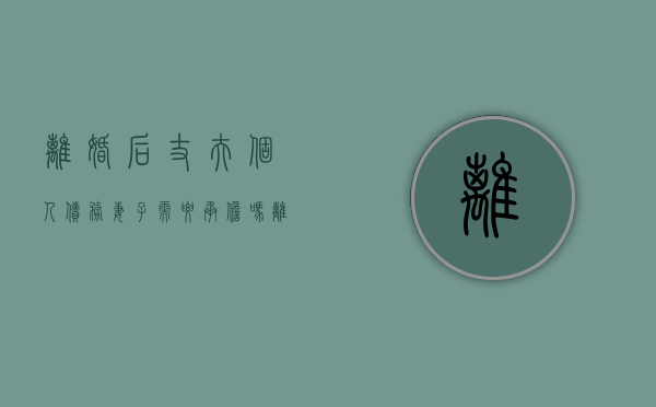 离婚后丈夫个人债务妻子需要承担吗（离婚了老公的债务怎么处理）