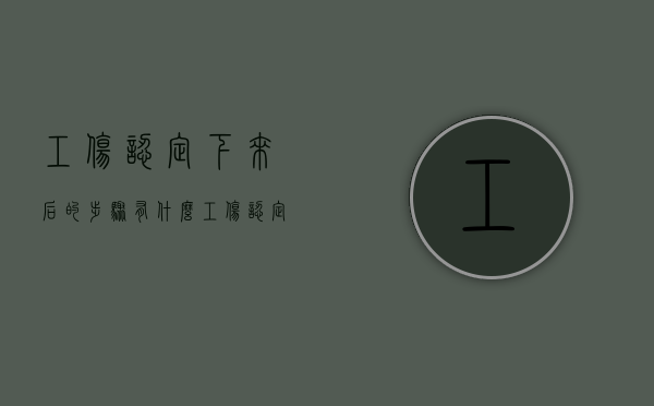 工伤认定下来后的步骤有什么？（工伤认定下来后的步骤有什么要求）