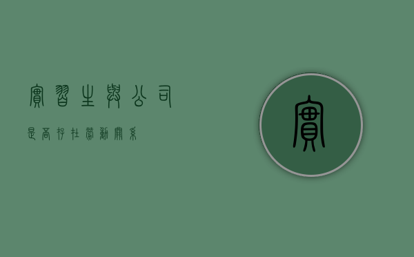 实习生与公司是否存在劳动关系？