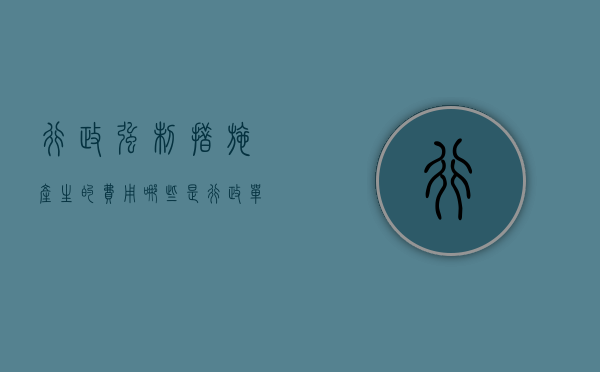 行政强制措施产生的费用哪些是行政单位承担（行政强制收费吗）