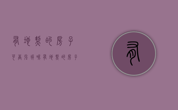 有地契的房子可否强拆呢（有地契的房子可否强拆房屋）