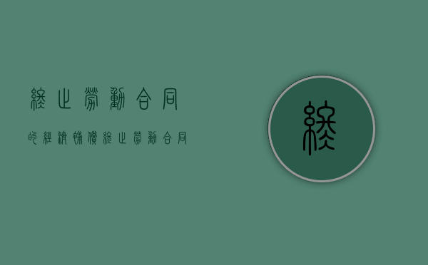 终止劳动合同的经济补偿（终止劳动合同经济补偿金的情形有哪些）