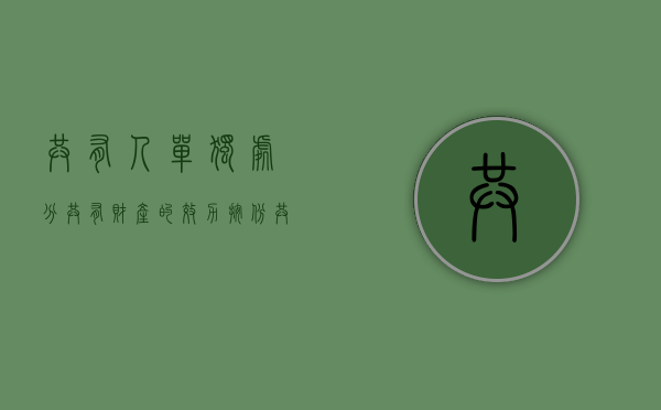 共有人单独处分共有财产的效力（按份共有人处分共有财产的,是否需要对方同意）