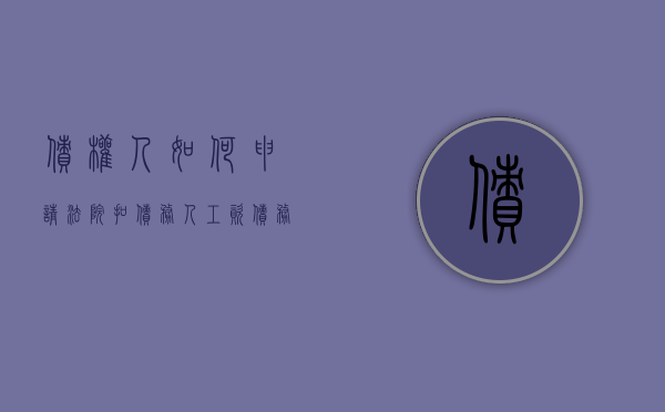 债权人如何申请法院扣债务人工资（债务人的工资可申请财产保全吗）