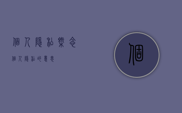 个人隐私概念（个人隐私的意思）