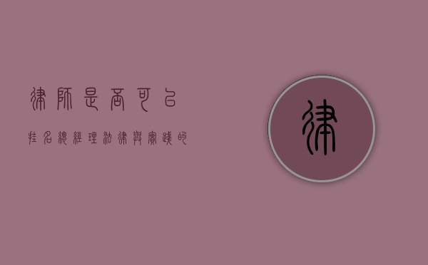 律师是否可以挂名总经理？法律与实践的视角