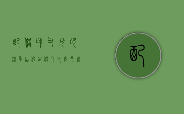 配偶和父母的继承比例（配偶的父母是继承人吗）