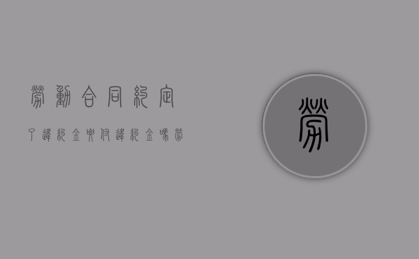 劳动合同约定了违约金要付违约金吗（劳动合同违约金合理吗）