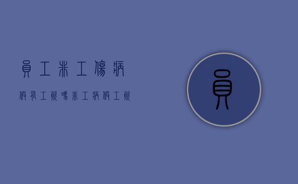 员工非工伤病假有工资吗（非工病假工资如何计算）