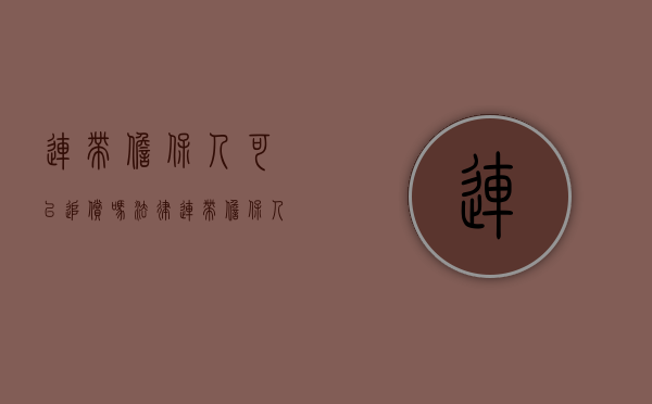 连带担保人可以追偿吗法律（连带担保人可以追偿吗法律规定）