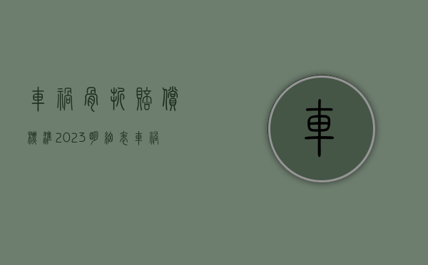 车祸骨折赔偿标准2023明细表（车祸骨折赔偿标准2023明细电瓶车）