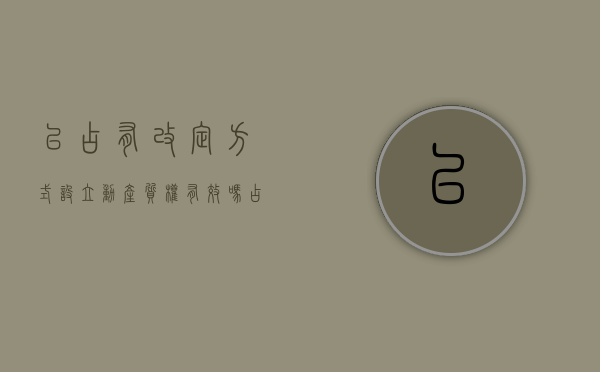以占有改定方式设立动产质权有效吗（占有改定取得了所有权吗）