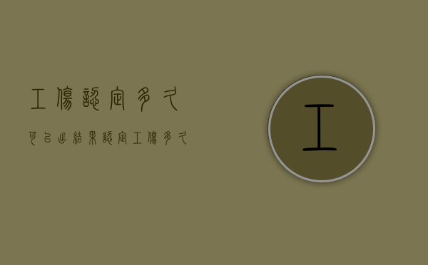 工伤认定多久可以出结果（认定工伤多久可以拿到钱）