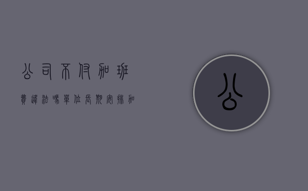 公司不付加班费违法吗（单位长期安排加班不付报酬是否合法）