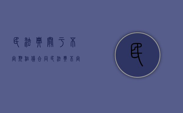 民法典关于不定期租赁合同（民法典不定期租赁的规定）