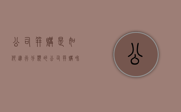 公司并购是如何进行分类的(公司并购和企业并购) 公司并购是如何进行分类的(公司并购和企业并购)