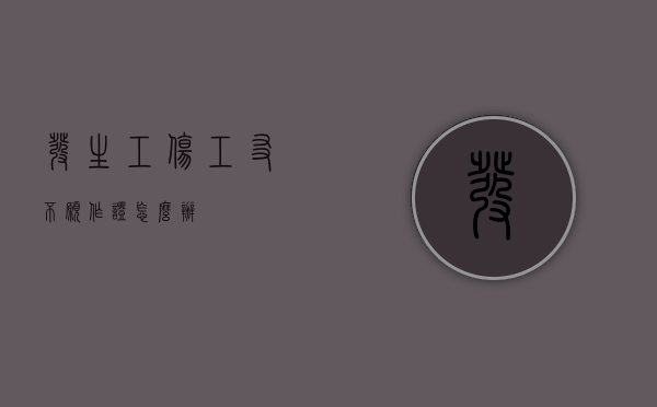 发生工伤,工友不愿作证怎么办