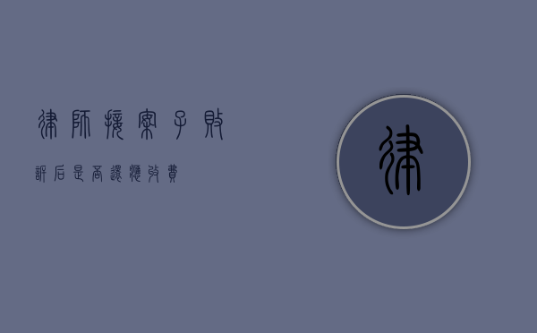 律师接案子败诉后是否还应收费？