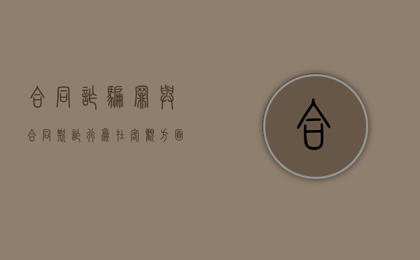 合同诈骗罪与合同欺诈行为在客观方面的区别（论述合同诈骗和合同欺诈的界定依据）