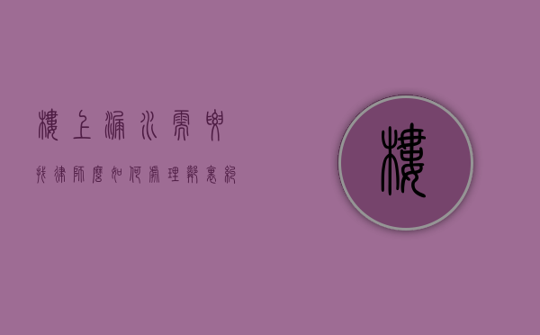 楼上漏水需要找律师么？如何处理邻里纠纷的法律指南