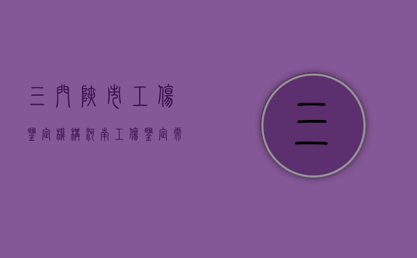 三门峡市工伤鉴定机构（河南工伤鉴定需要什么材料）