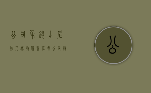 公司吊销之后法人还承担责任吗（公司被吊销对法人影响几年!还是永久的影响!）