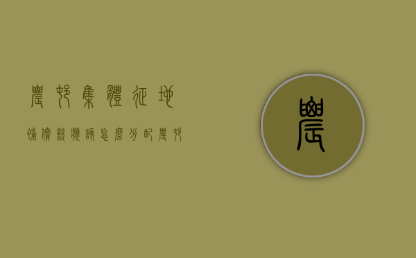 农村集体征地补偿款应该怎么分配（农村集体土地征收补偿条例全文内容）
