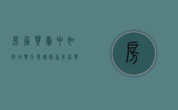 房屋买卖中如何向买方发律师函（房屋买卖中如何向买方发律师函呢）