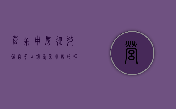 营业用房征收补偿多少钱（营业用房的补偿标准）