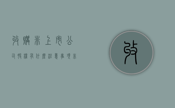 收购非上市公司股权有什么注意事项（非上市公司收购上市公司多久可以上市）