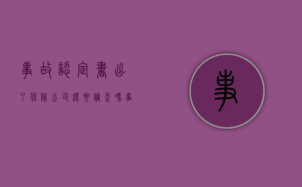 事故认定书出了保险公司还要调查吗（事故认定书被保险公司拿去了怎么办）