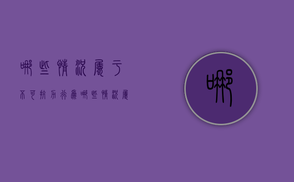 哪些情况属于不可抗力行为（哪些情况属于不可抗力条款）