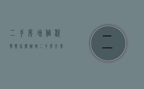二手房增值税发票怎么办理（二手房交易增值税发票怎么开）