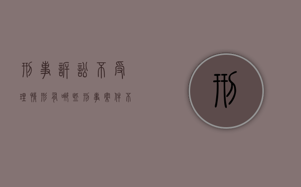 刑事诉讼不受理情形有哪些（刑事案件不予受理）