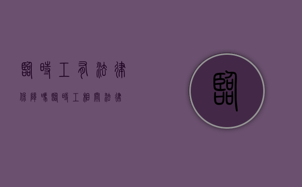 临时工有法律保障吗（临时工相关法律）