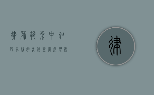 律师执业中如何有效避免利益冲突规则