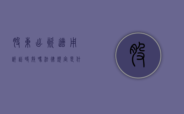 股东出资适用诉讼时效吗法律规定是什么（股东出资纠纷管辖法院如何确定）