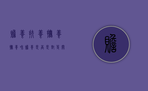 赡养,扶养,抚养（抚养和赡养是否是对等关系）