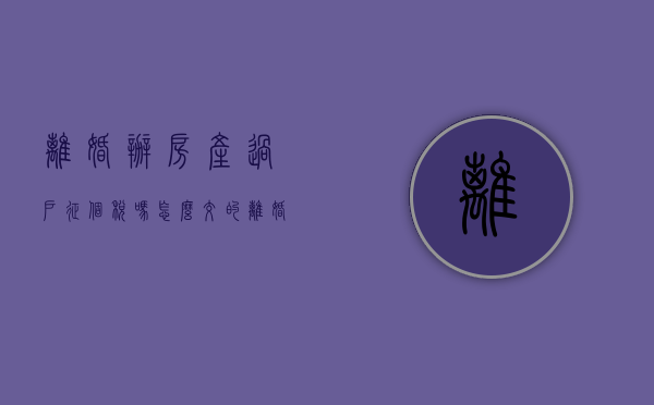 离婚办房产过户征个税吗怎么交的（离婚办房产过户征个税吗怎么交税）