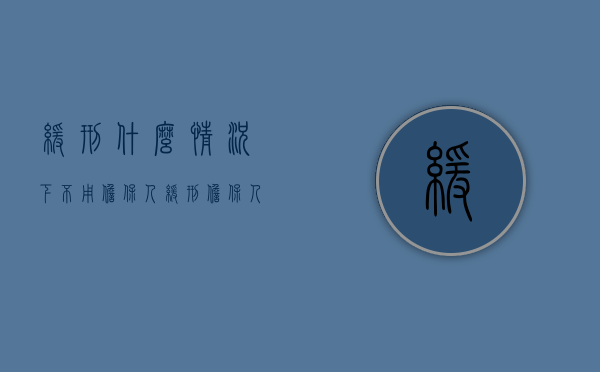 缓刑什么情况下不用担保人（缓刑担保人必须是直系亲属吗）