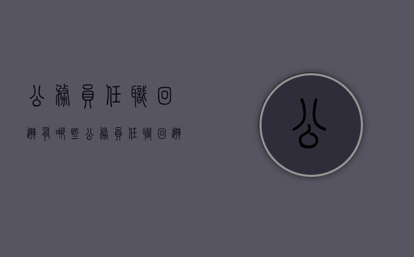公务员任职回避有哪些（公务员任职回避范围）
